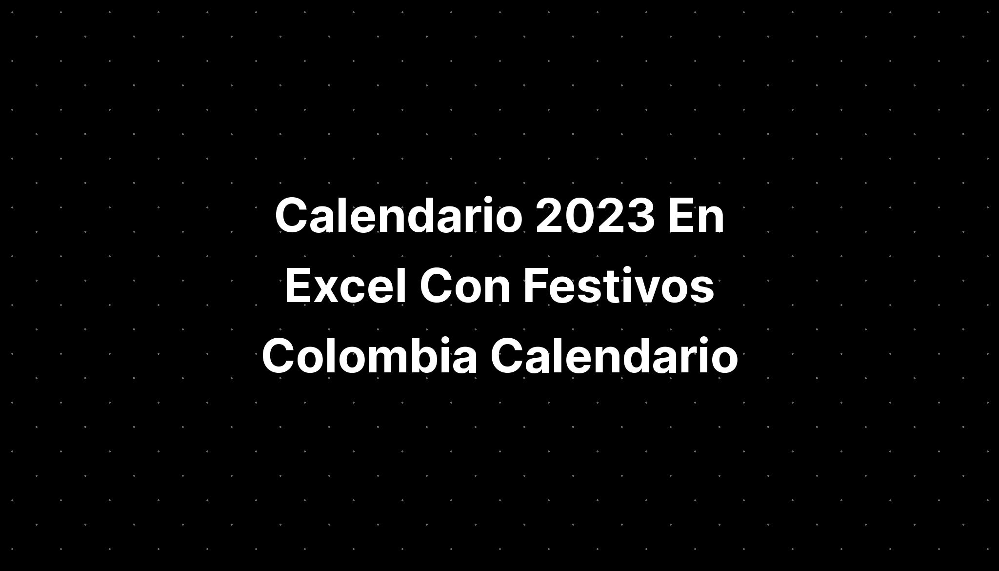 Calendario 2023 En Excel Con Festivos Colombia Calendario Imagesee 4135